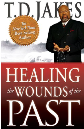 Healing the wounds of the past by t. D. Jakes