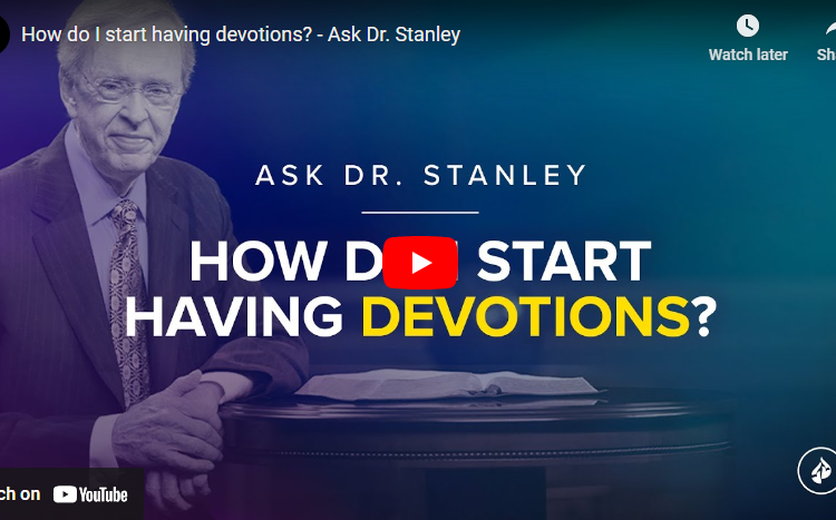 "How do I start having devotions?" (Ask Dr. Stanley)