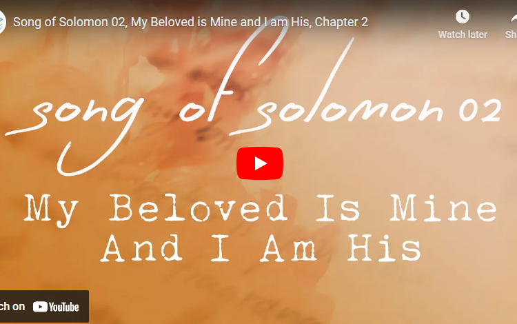 Song of Solomon 02, My Beloved is Mine and I am His, Chapter 2