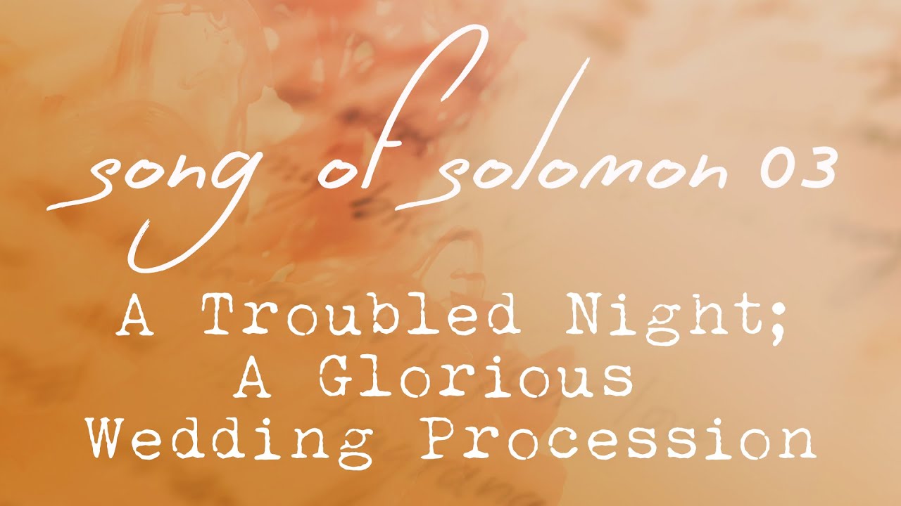 Song of solomon 03,a troubled night; a glorious wedding procession, chapter 3