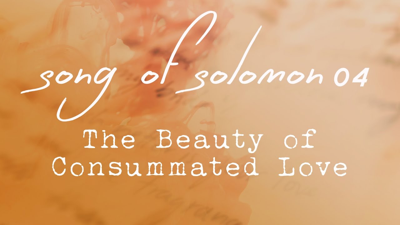 Song of solomon 04, the beauty of consummated love, chapter 4